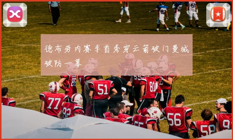 德布劳内赛季首秀穿云箭破门曼城破防一幕
