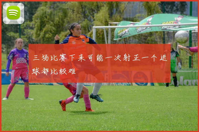 三场比赛下来可能一次射正一个进球都比较难