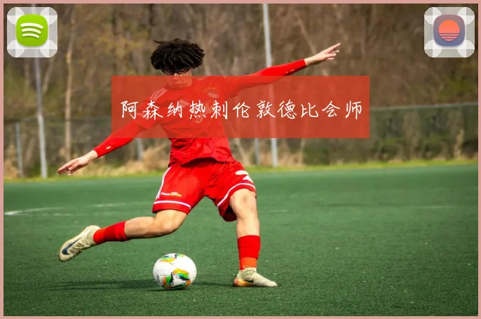 阿森纳热刺伦敦德比会师