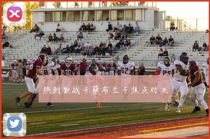 热刺激战卡萨布兰卡焦点对决