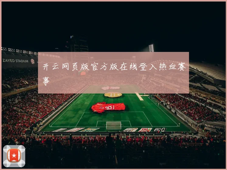 开云网页版官方版在线登入热血赛事
