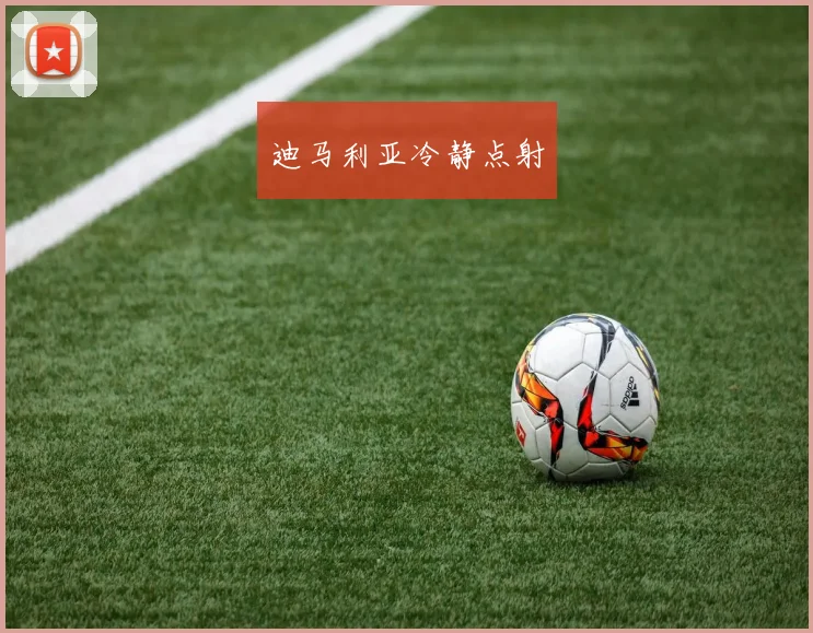 迪马利亚冷静点射