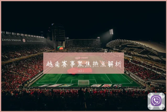 越南赛事聚焦热点解析