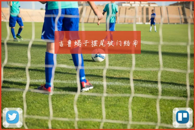 吉鲁蝎子摆尾破门赔率