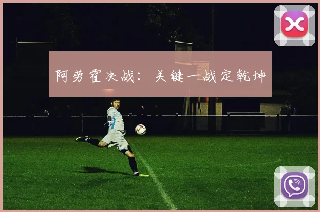 阿劳霍决战：关键一战定乾坤