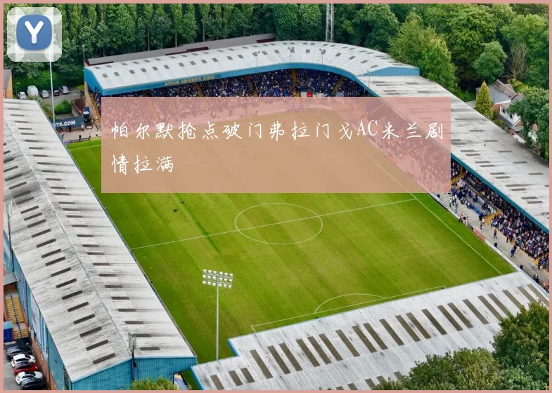 帕尔默抢点破门弗拉门戈AC米兰剧情拉满