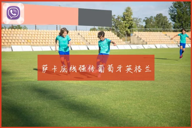 萨卡底线强传葡萄牙英格兰