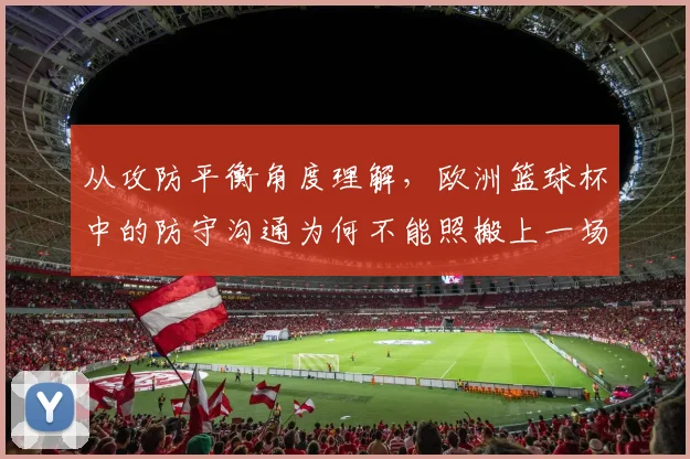 从攻防平衡角度理解，欧洲篮球杯中的防守沟通为何不能照搬上一场