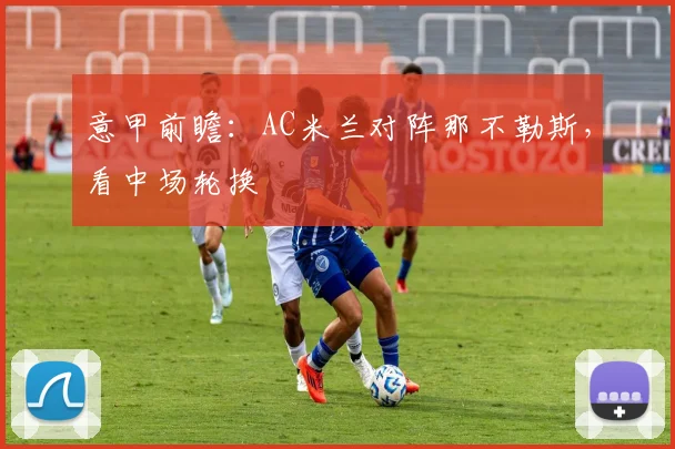 意甲前瞻:AC米兰对阵那不勒斯,看中场轮换